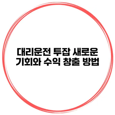 대리운전 투잡 새로운 기회와 수익 창출 방법