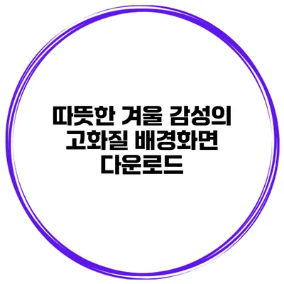 따뜻한 겨울 감성의 고화질 배경화면 다운로드