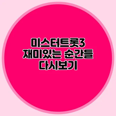 미스터트롯3 재미있는 순간들 다시보기
