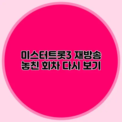 미스터트롯3 재방송 놓친 회차 다시 보기