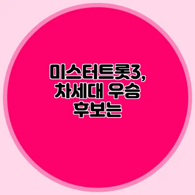 미스터트롯3, 차세대 우승 후보는?