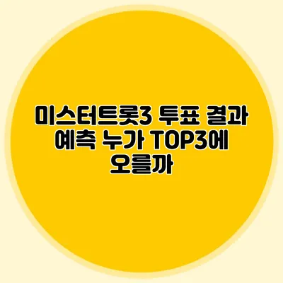 미스터트롯3 투표 결과 예측 누가 TOP3에 오를까?