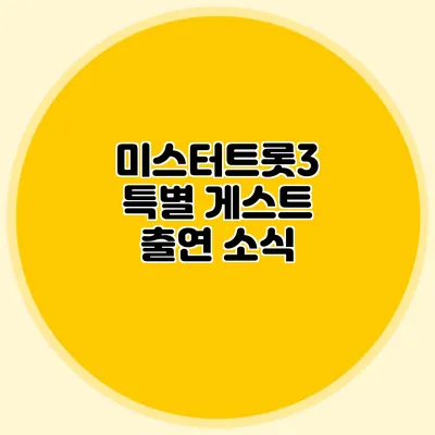 미스터트롯3 특별 게스트 출연 소식