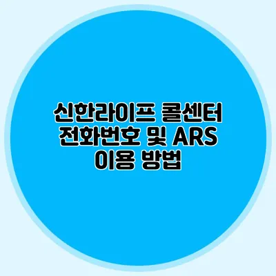 신한라이프 콜센터 전화번호 및 ARS 이용 방법