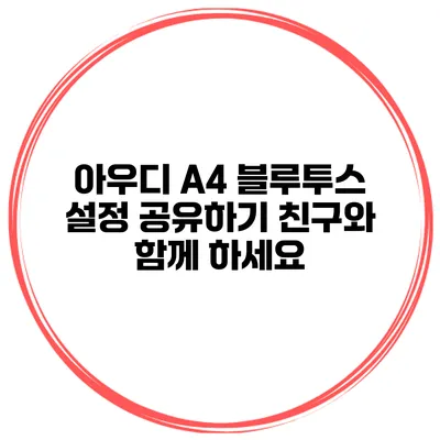 아우디 A4 블루투스 설정 공유하기 친구와 함께 하세요