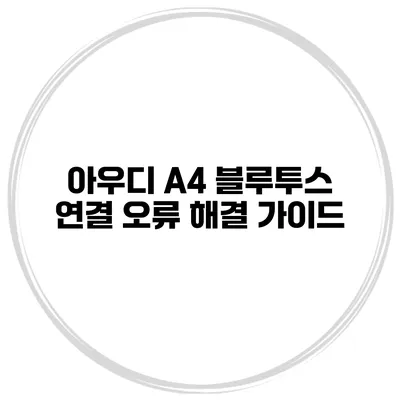 아우디 A4 블루투스 연결 오류 해결 가이드