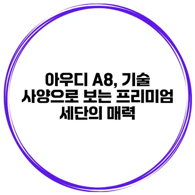 아우디 A8, 기술 사양으로 보는 프리미엄 세단의 매력