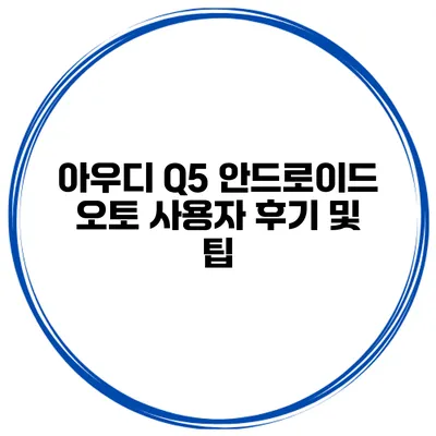 아우디 Q5 안드로이드 오토 사용자 후기 및 팁