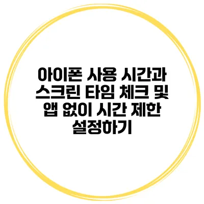 아이폰 사용 시간과 스크린 타임 체크 및 앱 없이 시간 제한 설정하기