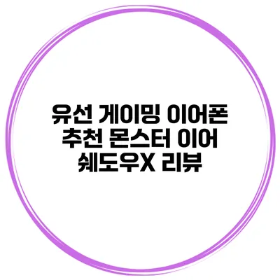 유선 게이밍 이어폰 추천 몬스터 이어 쉐도우X 리뷰