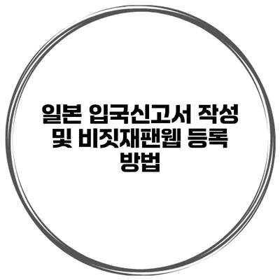 일본 입국신고서 작성 및 비짓재팬웹 등록 방법