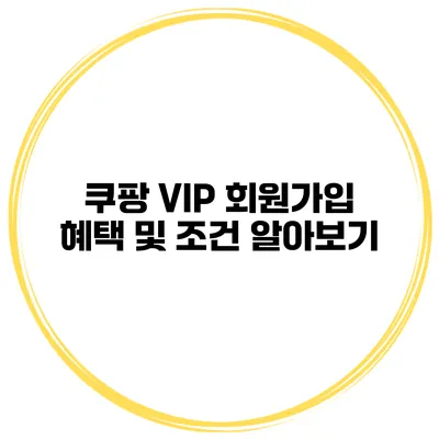 쿠팡 VIP 회원가입 혜택 및 조건 알아보기