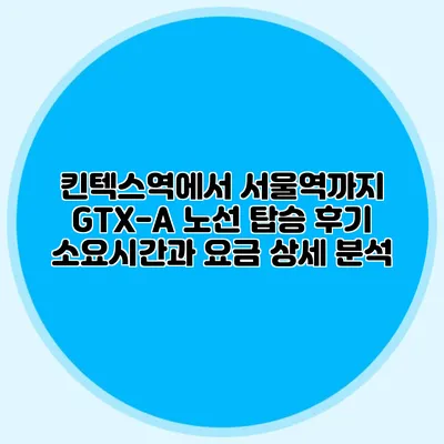 킨텍스역에서 서울역까지 GTX-A 노선 탑승 후기 소요시간과 요금 상세 분석
