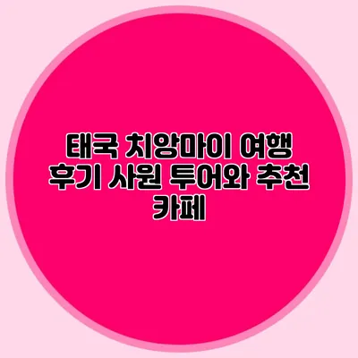 태국 치앙마이 여행 후기 사원 투어와 추천 카페