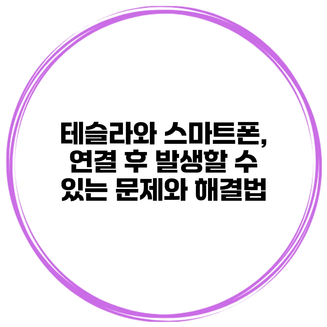 테슬라와 스마트폰, 연결 후 발생할 수 있는 문제와 해결법