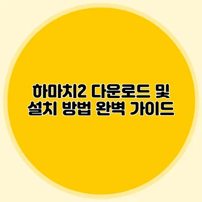 하마치2 다운로드 및 설치 방법 완벽 가이드
