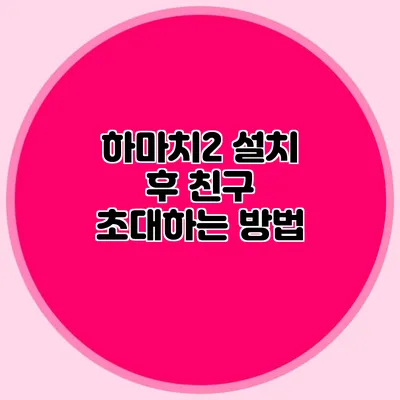 하마치2 설치 후 친구 초대하는 방법