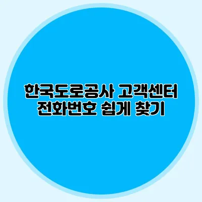한국도로공사 고객센터 전화번호 쉽게 찾기