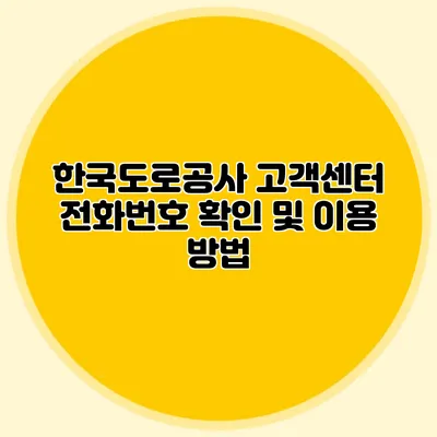 한국도로공사 고객센터 전화번호 확인 및 이용 방법