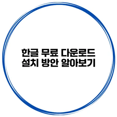 한글 무료 다운로드 설치 방안 알아보기